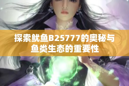探索鱿鱼B25777的奥秘与鱼类生态的重要性