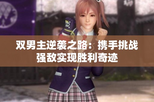 双男主逆袭之路：携手挑战强敌实现胜利奇迹