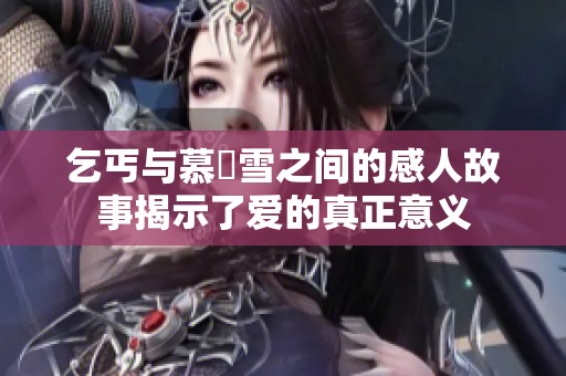 乞丐与慕葇雪之间的感人故事揭示了爱的真正意义
