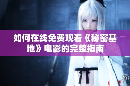 如何在线免费观看《秘密基地》电影的完整指南