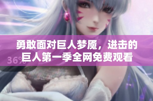 勇敢面对巨人梦魇，进击的巨人第一季全网免费观看
