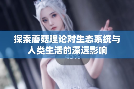 探索蘑菇理论对生态系统与人类生活的深远影响