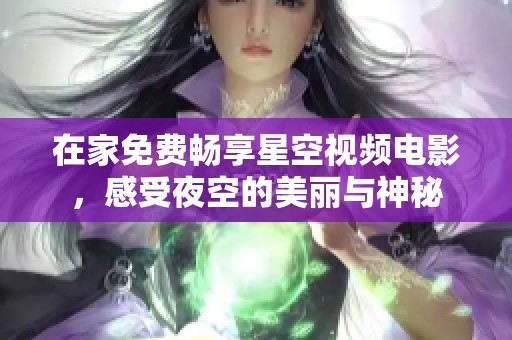 在家免费畅享星空视频电影，感受夜空的美丽与神秘