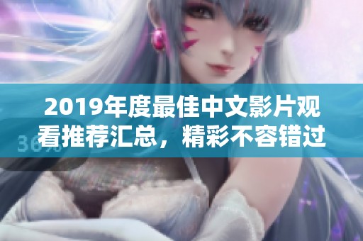2019年度最佳中文影片观看推荐汇总，精彩不容错过
