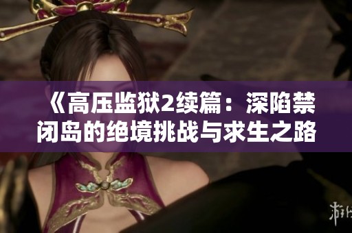 《高压监狱2续篇：深陷禁闭岛的绝境挑战与求生之路》