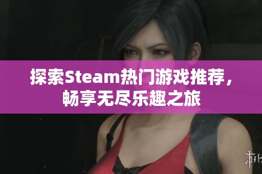 探索Steam热门游戏推荐，畅享无尽乐趣之旅