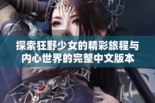探索狂野少女的精彩旅程与内心世界的完整中文版本