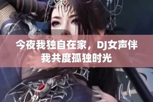 今夜我独自在家，DJ女声伴我共度孤独时光
