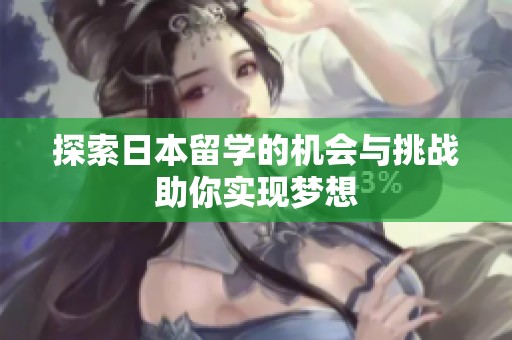 探索日本留学的机会与挑战助你实现梦想