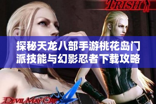 探秘天龙八部手游桃花岛门派技能与幻影忍者下载攻略