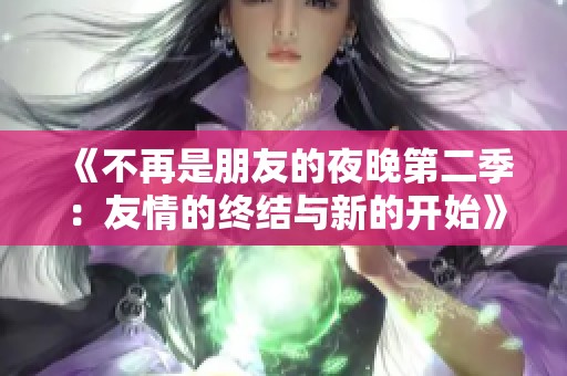 《不再是朋友的夜晚第二季：友情的终结与新的开始》