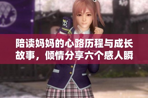 陪读妈妈的心路历程与成长故事，倾情分享六个感人瞬间