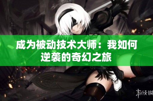 成为被动技术大师：我如何逆袭的奇幻之旅