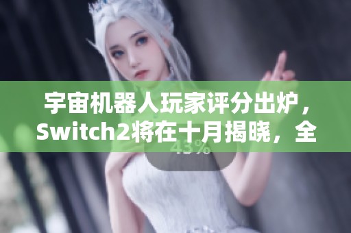 宇宙机器人玩家评分出炉，Switch2将在十月揭晓，全境封锁3全面重制制作中