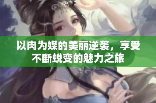 以肉为媒的美丽逆袭，享受不断蜕变的魅力之旅