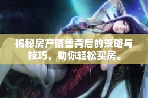 揭秘房产销售背后的策略与技巧，助你轻松买房。