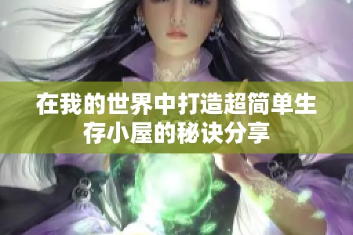 在我的世界中打造超简单生存小屋的秘诀分享