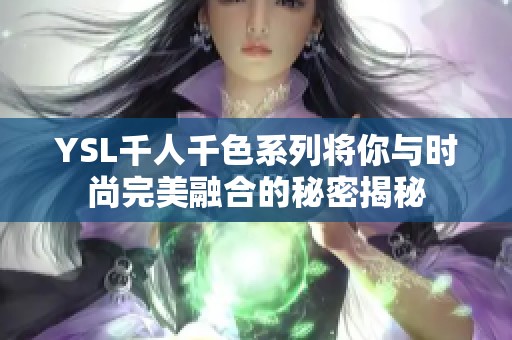 YSL千人千色系列将你与时尚完美融合的秘密揭秘