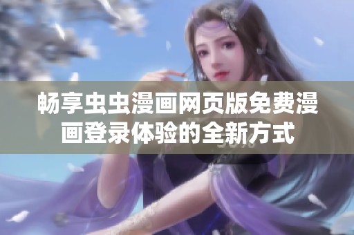 畅享虫虫漫画网页版免费漫画登录体验的全新方式