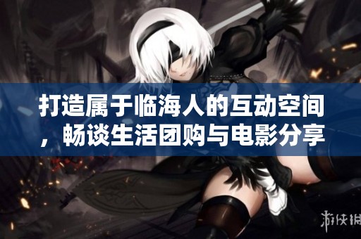 打造属于临海人的互动空间，畅谈生活团购与电影分享