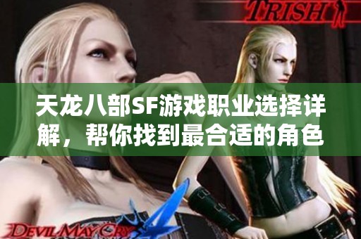 天龙八部SF游戏职业选择详解，帮你找到最合适的角色推荐！