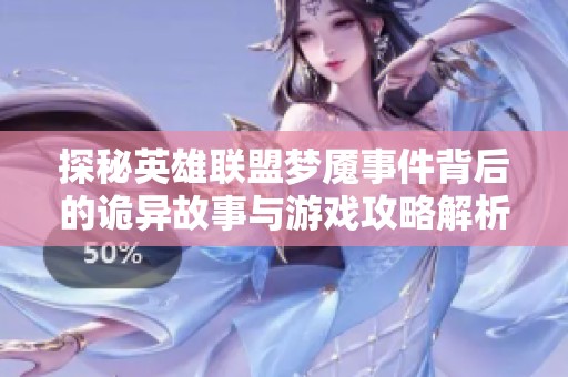 探秘英雄联盟梦魇事件背后的诡异故事与游戏攻略解析