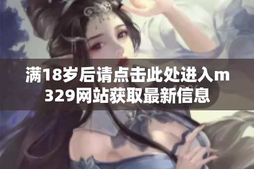 满18岁后请点击此处进入m329网站获取最新信息