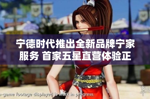 宁德时代推出全新品牌宁家服务 首家五星直营体验正式开幕