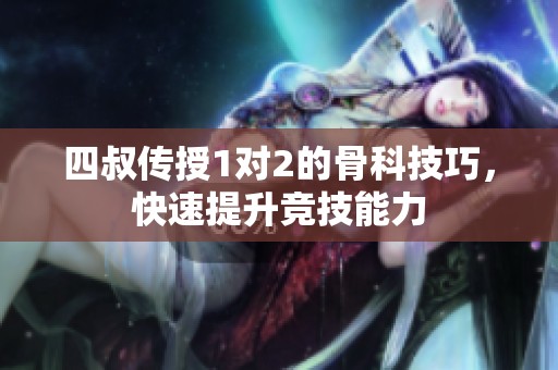 四叔传授1对2的骨科技巧，快速提升竞技能力