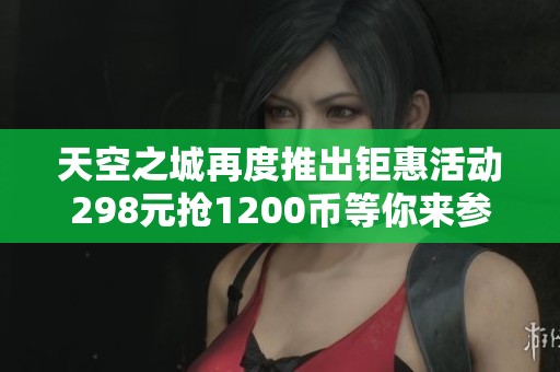 天空之城再度推出钜惠活动298元抢1200币等你来参与