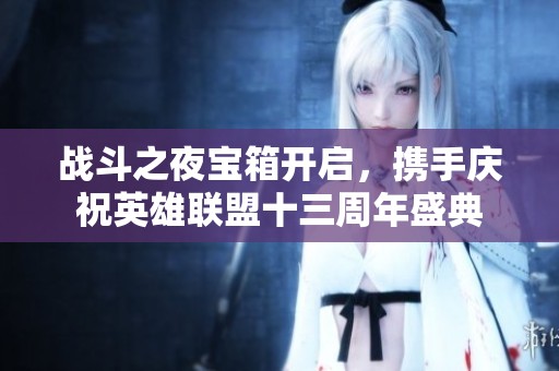 战斗之夜宝箱开启，携手庆祝英雄联盟十三周年盛典
