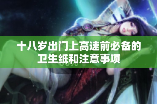 十八岁出门上高速前必备的卫生纸和注意事项