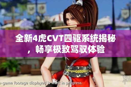 全新4虎CVT四驱系统揭秘，畅享极致驾驭体验
