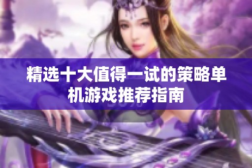 精选十大值得一试的策略单机游戏推荐指南