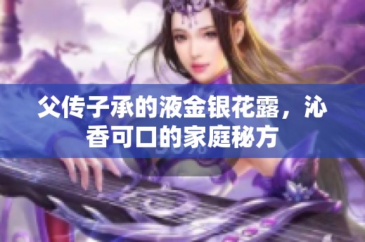 父传子承的液金银花露，沁香可口的家庭秘方