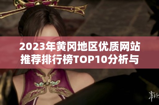 2023年黄冈地区优质网站推荐排行榜TOP10分析与评估