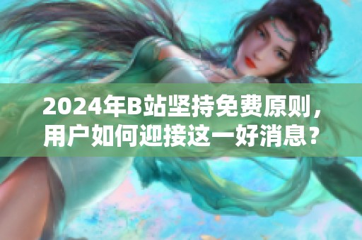 2024年B站坚持免费原则，用户如何迎接这一好消息？