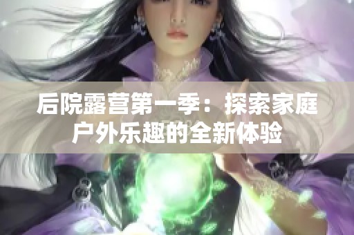 后院露营第一季：探索家庭户外乐趣的全新体验