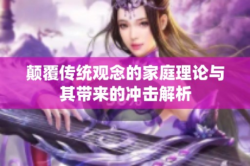 颠覆传统观念的家庭理论与其带来的冲击解析