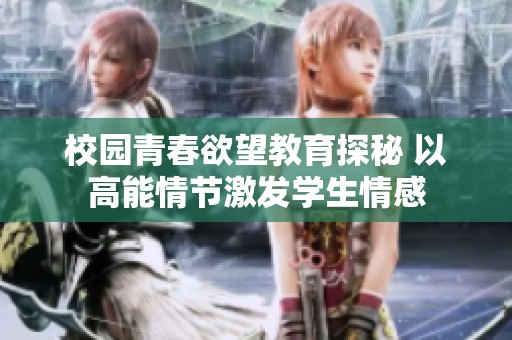 校园青春欲望教育探秘 以高能情节激发学生情感