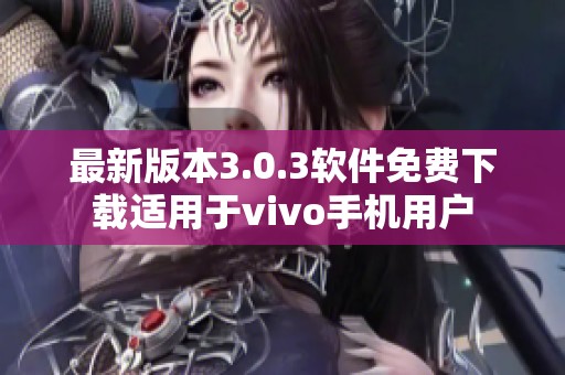 最新版本3.0.3软件免费下载适用于vivo手机用户