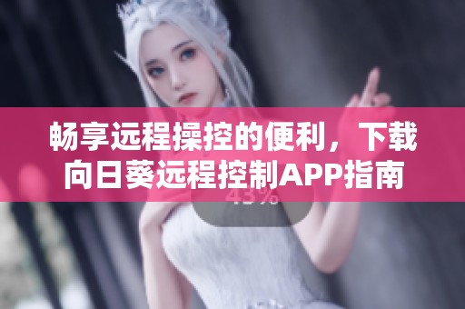 畅享远程操控的便利，下载向日葵远程控制APP指南