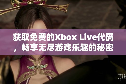 获取免费的Xbox Live代码，畅享无尽游戏乐趣的秘密分享