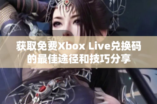 获取免费Xbox Live兑换码的最佳途径和技巧分享