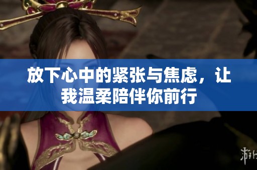 放下心中的紧张与焦虑，让我温柔陪伴你前行
