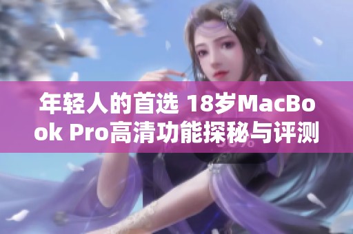 年轻人的首选 18岁MacBook Pro高清功能探秘与评测