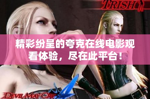精彩纷呈的夸克在线电影观看体验，尽在此平台！