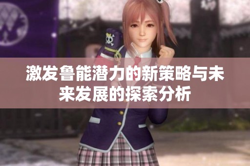 激发鲁能潜力的新策略与未来发展的探索分析