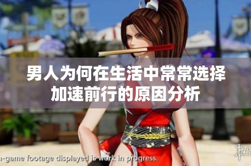 男人为何在生活中常常选择加速前行的原因分析