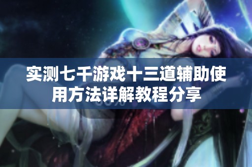实测七千游戏十三道辅助使用方法详解教程分享